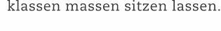 klassen massen sitzen lassen.